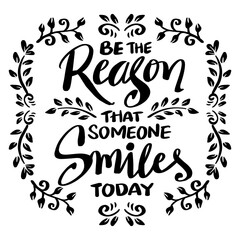 Be the reason someone smiles today. Hand drawn lettering quote. Vector illustration.