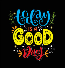 today is a good day - hand lettering positive quote to poster, greeting card, printable wall art, calligraphy vector illustration
