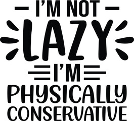 I'm Not Lazy I'm Physically Conservative