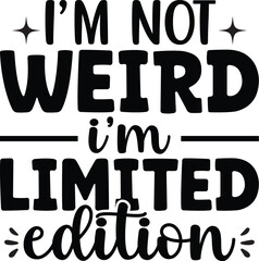 I'm Not Weird I'm Limited Edition