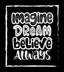 Imagine dream believe always, hand lettering, motivational quotes	
