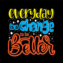 Everyday is a change to be better, hand lettering, motivational quotes