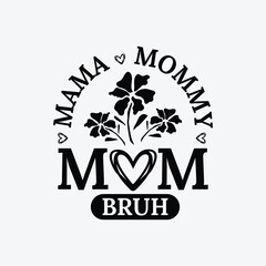 Mama Mommy Mom Bruh Typography Vector Design, mama quotes t shirt design, About Mothers Day t shirt design