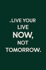 Obraz premium A green poster with the words live your life now, not tomorrow, AI