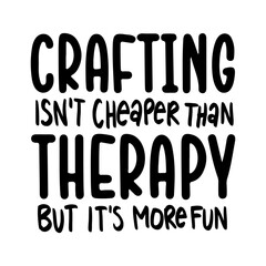Crafting SVG PNG, Crafting isn't Cheaper than Therapy but It's more fun, Crafting Shirt png, Crafting Quote, Craft Room, png sublimation, Svg files for cricut