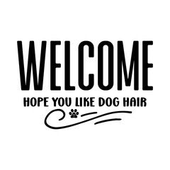 Welcome Hope You Like Dog Hair SVG