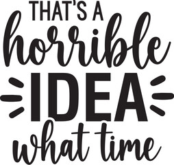 That's a Horrible Idea What Time