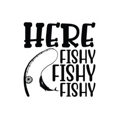 Here Fishy Fishy Fishy, Father's Day T-Shirt, typography fishing shirt, Vector illustrations, fishing t shirt design, Funny Fishing Gifts Father's Day T-Shirt Design, Cut File For Cricut. 