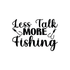 Less Talk More Fishing, Father's Day T-Shirt, typography fishing shirt, Vector illustrations, fishing t shirt design, Funny Fishing Gifts Father's Day T-Shirt Design, Cut File For Cricut. 