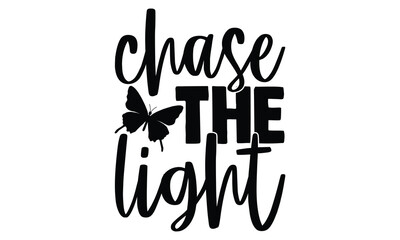 Chase The Light - Butterfly T shirt Design, Handmade calligraphy vector illustration, Cutting and Silhouette, for prints on bags, cups, card, posters.