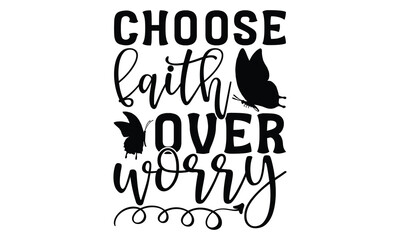 Choose Faith Over Worry - Butterfly T shirt Design, Handmade calligraphy vector illustration, Typography Vector for poster, banner, flyer and mug.
