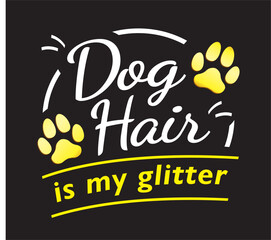 Dog hair is my glitter. Motivational saying about pet. Dog quote lettering typography. Vector illustration 3