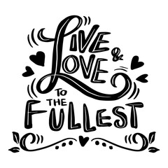 Live, love to the fullest. Hand drawn lettering quote. Vector illustration.

