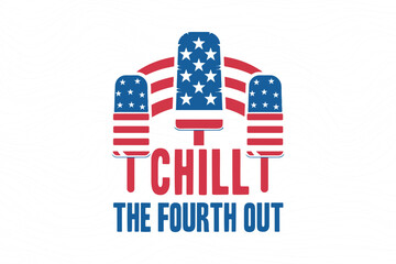 Chill the fourth out, 4th of July typography T shirt design