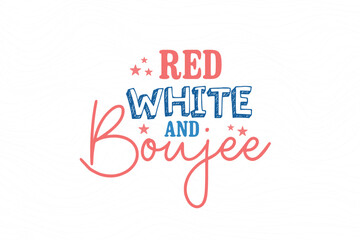 Red white and Boujee, 4th of July typography T shirt design