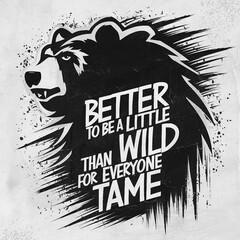 AI generated illustration of a bear with "Better to be a little Wild than for Everyone Tame" quote
