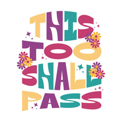 This too shall pass, mental health, quote, positive thought, retro, groovy, hippie lettering typography.Vector illustration for fashion graphics, t shirts, prints, posters, gifts, stickers, mugs, bags