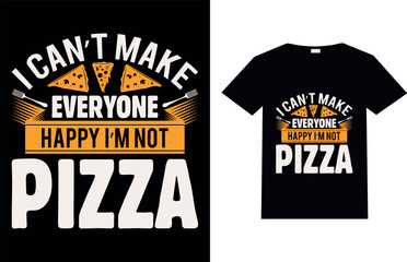 I CAN’T MAKE EVERYONE HAPPY I’M NOT PIZZA, Pizza T-shirt Design.