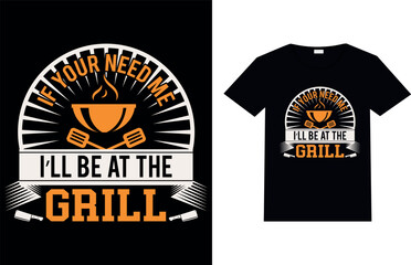 IF YOUR NEED ME I’LL BE AT THE GRILL, T-shirt Design.