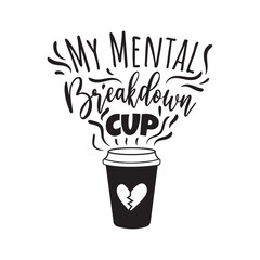 My Mental Breakdown Cup Vector Design on White Background