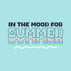 in the mood for summer typography slogan for t shirt printing, tee graphic design, vector illustration.