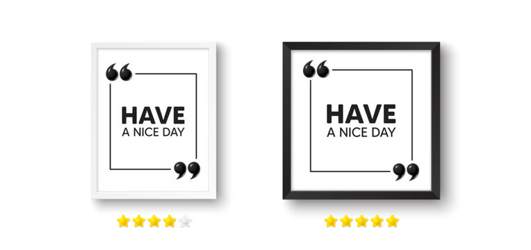 Picture frame with 3d quotation icon. Have a nice day tag. Happy holiday offer. Chill wish message. Holiday chat message. Photo frame wall. 3d comma quotes. Vector