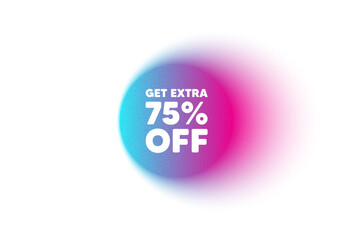 Color neon gradient circle banner. Get Extra 75 percent off Sale. Discount offer price sign. Special offer symbol. Save 75 percentages. Extra discount blur message. Vector