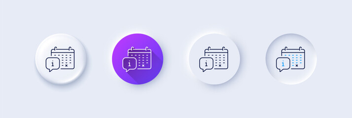 Calendar line icon. Neumorphic, Purple gradient, 3d pin buttons. Appointment information sign. Event schedule symbol. Line icons. Neumorphic buttons with outline signs. Vector