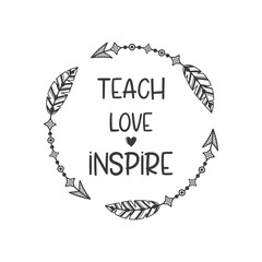 Teach love inspire slogan inscription. Teacher vector quote. Illustration for prints on t-shirts and bags, posters, cards. Isolated on white background. Motivational phrase.