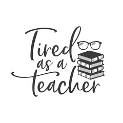 Tired as a teacher funny slogan inscription. Teacher vector quote. Illustration for prints on t-shirts and bags, posters, cards. Isolated on white background.