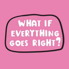 What if everything goes right? Hand drawn illustration with lettering.