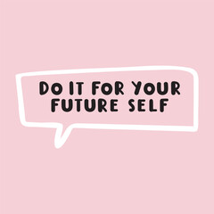 Speech bubble. Phrase - Do it for your future self. Hand drawn illustration with lettering