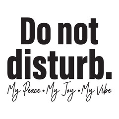 Do not disturb. My peace my joy my vibes typography