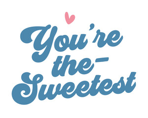 You are the sweetest quote lettering retro typography handwriting sign heart art on white background