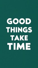 Obraz premium good things take time (Motivational Quotes- Illustration-typography)