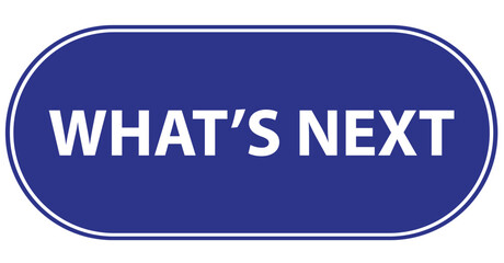 WHAT'S NEXT SIGN ON WHITE BACKGROUND