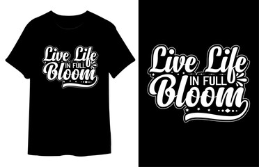 Live Life In Full Bloom T Shirt Design. Best Typography Vector T shirt Design.