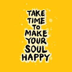 Take time to make your soul happy. Hand drawn lettering quote. Vector illustration.