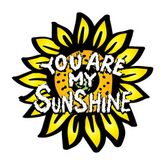 You are my sunshine. Hand drawn lettering quote. Vector illustration.