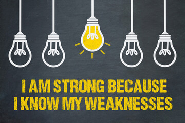 I am strong because I know my weaknesses	