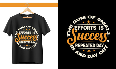 the sum of small efforts is success repeated day in and day out Typography-shirt design, inspirational t-shirt design, motivational t-shirt design