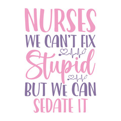 Nurses We Can't Fix Stupid But We Can Sedate It