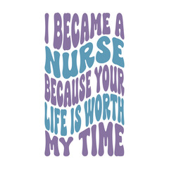 I Became A Nurse Because Your Life Is Worth My Time
