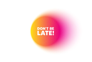 Color gradient circle banner. Dont be late tag. Special offer price sign. Advertising discounts symbol. Dont be late blur message. Grain noise texture color gradation. Vector