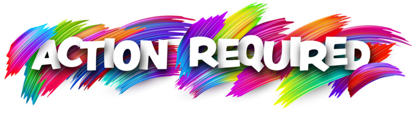 Action required paper word sign with colorful spectrum paint brush strokes over white.