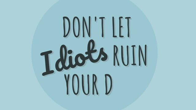 Don't let idiots ruin your day text animation on blue background. Inspirational quotes for success. Concept of workers, business, finance, positive attitude and motivation