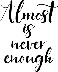 Almost is never enough. Lettering. Ink illustration. Modern brush calligraphy