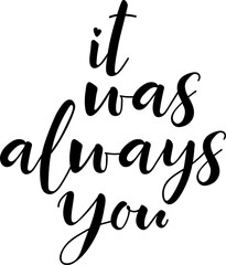 It was always you. Lettering. Ink illustration. Modern brush calligraphy