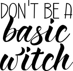 Don't be a basic witch. Lettering. Ink illustration. Modern brush calligraphy