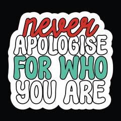 Never Apologise For Who You Are T shirt Design
